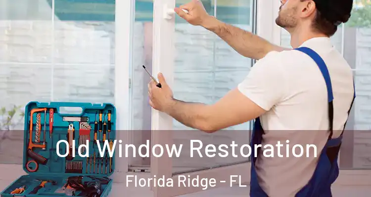 Old Window Restoration Florida Ridge - FL