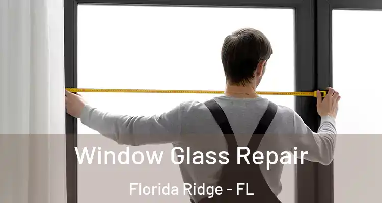 Window Glass Repair Florida Ridge - FL